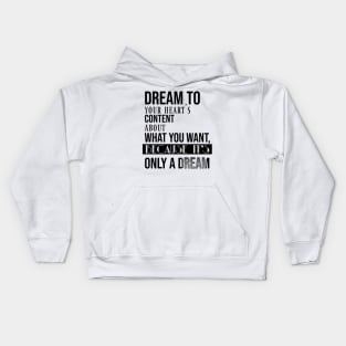 Dream to your heart's content about what you want, because it's only a dream Kids Hoodie